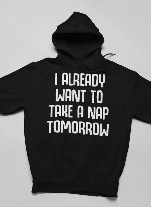 I Already Want To Take A Nap Tomorrow Hoodie by Merch