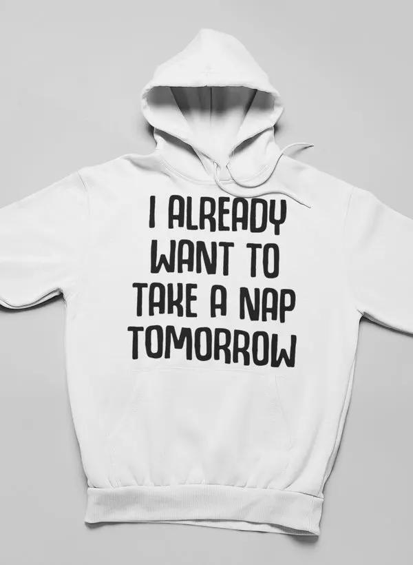 I Already Want To Take A Nap Tomorrow Hoodie by Merch