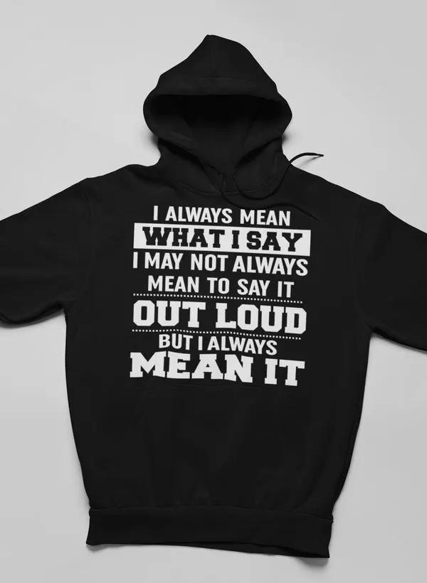 I Always Mean What I Say Hoodie by Merch