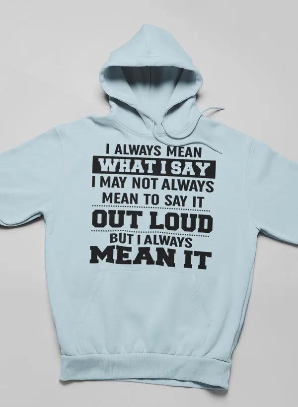 I Always Mean What I Say Hoodie by Merch