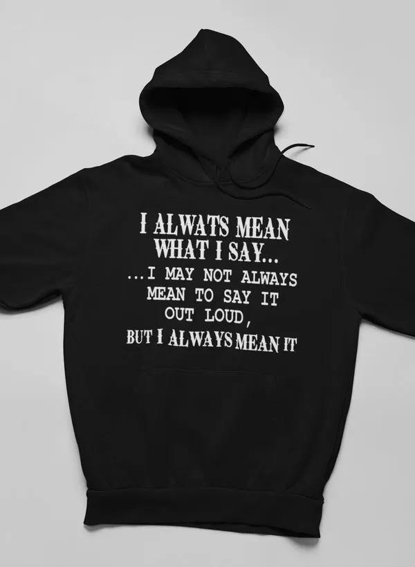 I Always Mean What I Say Hoodie by Merch