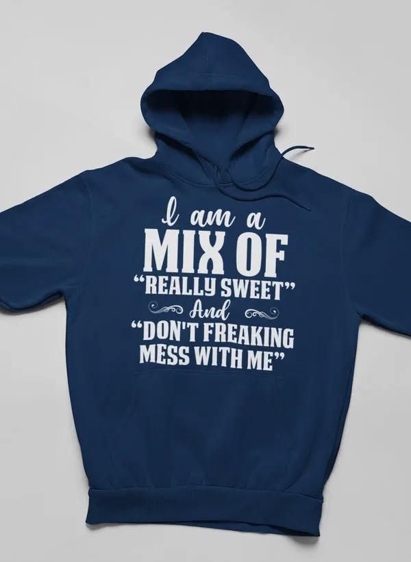 I Am A Mix Of Really Sweet And Don't Freaking Mess With Me Hoodie by Merch
