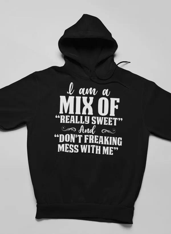 I Am A Mix Of Really Sweet And Don't Freaking Mess With Me Hoodie by Merch