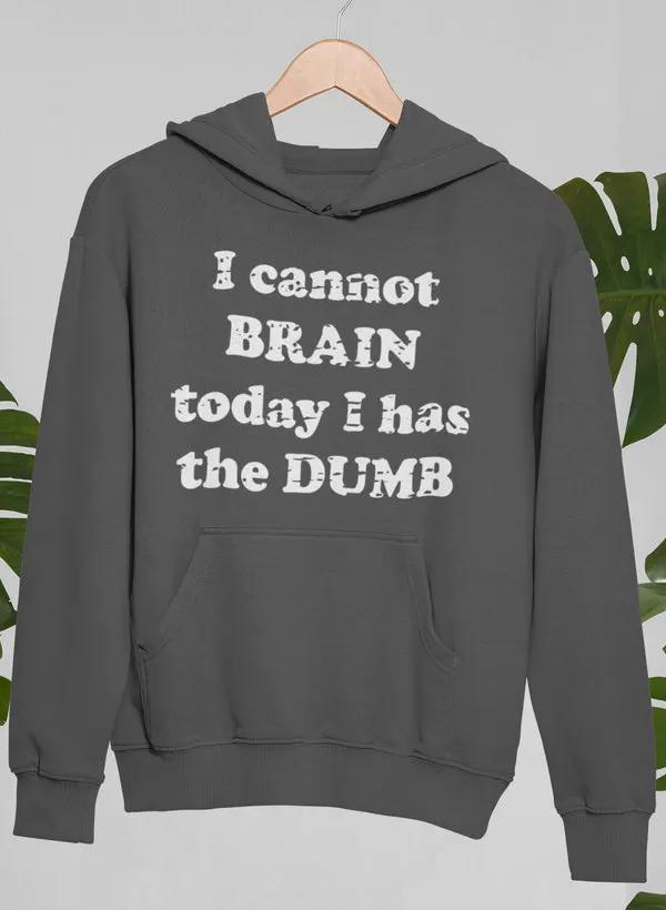 I Cannot Brain Today I Has The Dumb Hoodie by Merch