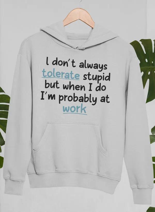 I Don't Always Tolerate Stupid People Hoodie by Merch