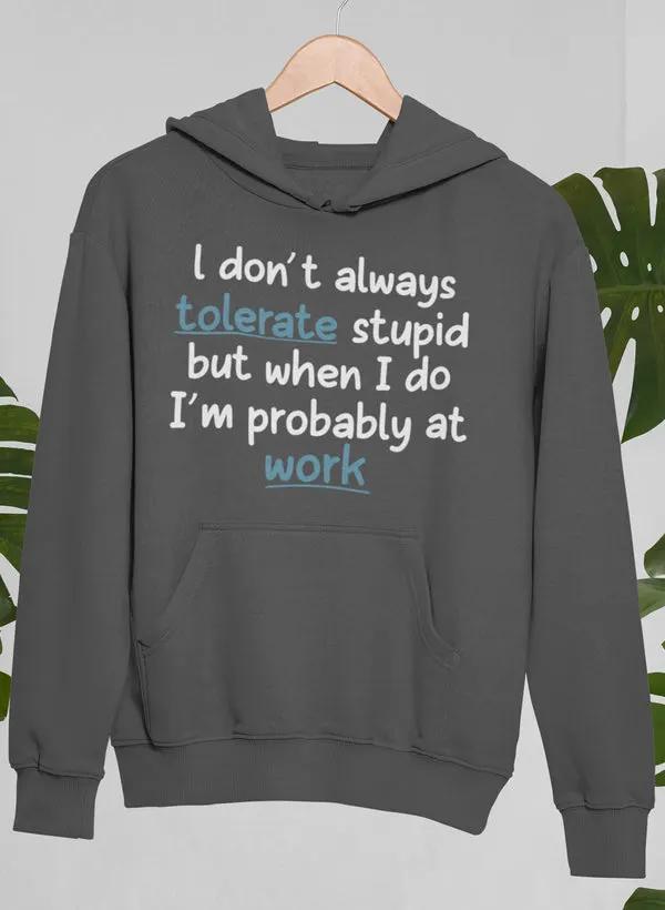 I Don't Always Tolerate Stupid People Hoodie by Merch