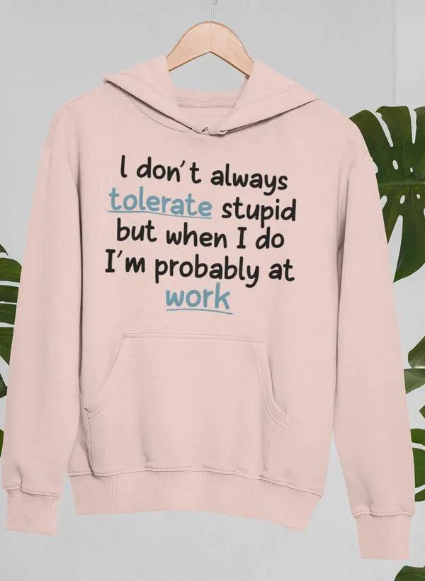 I Don't Always Tolerate Stupid People Hoodie by Merch