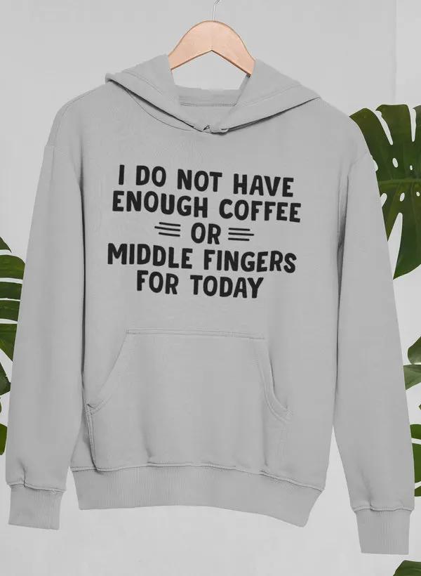 I Do Not Have Enough Coffee or Middle Fingers for Today Hoodie by Merch