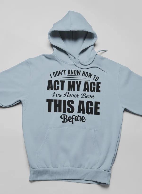 I Don't Know How To Act My Age Hoodie by Merch
