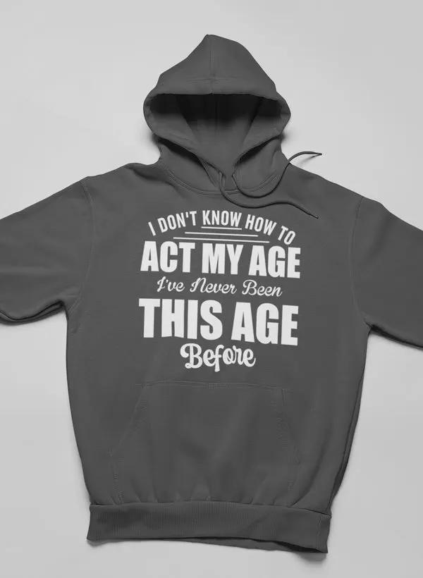 I Don't Know How To Act My Age Hoodie by Merch