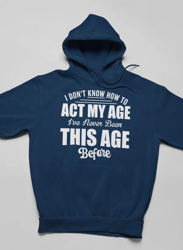 I Don't Know How To Act My Age Hoodie by Merch