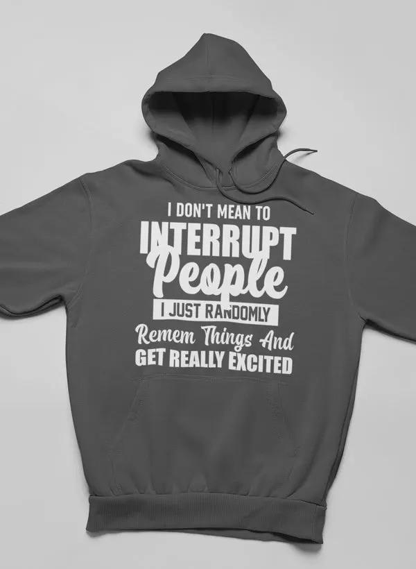 I Don't Mean to Interrupt People I Just Randomly Remember Hoodie by Merch