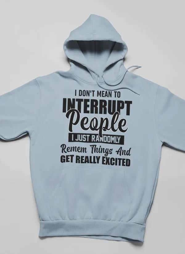 I Don't Mean to Interrupt People I Just Randomly Remember Hoodie by Merch