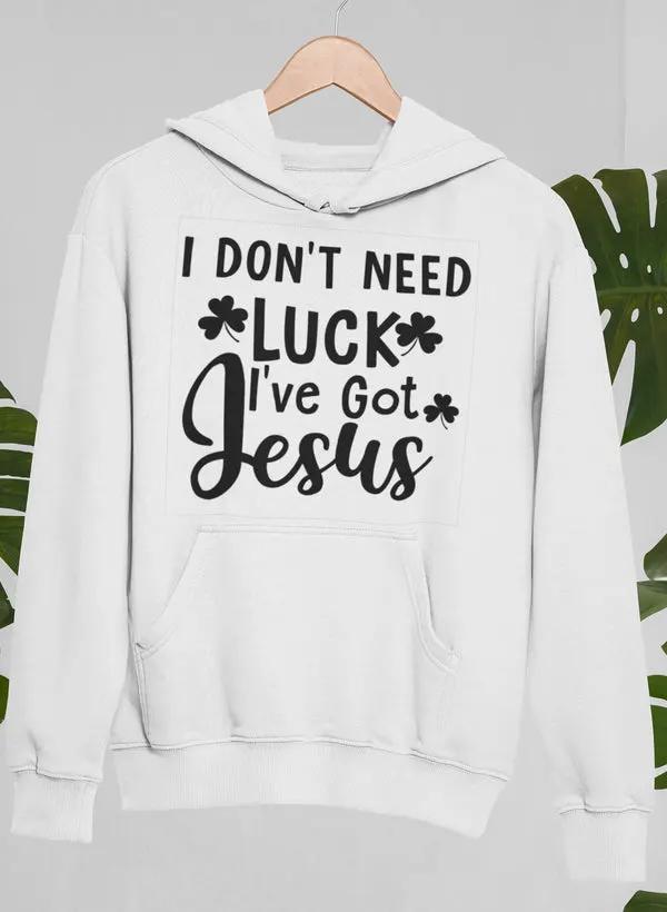 I Don't Need Luck I've Got Jesus Hoodie by Merch