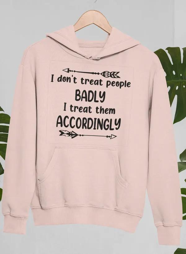 I Don't Treat People Badly I Treat Them Accordingly Hoodie by Merch
