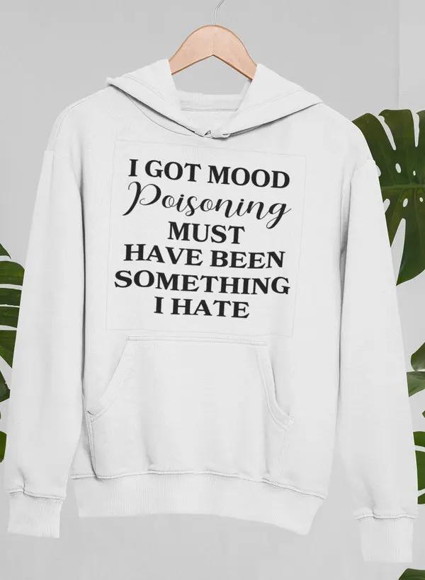 I Got Mood Poisoning Must Have Been Something I Hate Hoodie by Merch