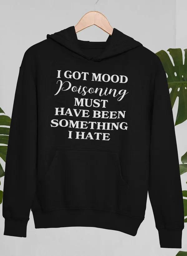 I Got Mood Poisoning Must Have Been Something I Hate Hoodie by Merch