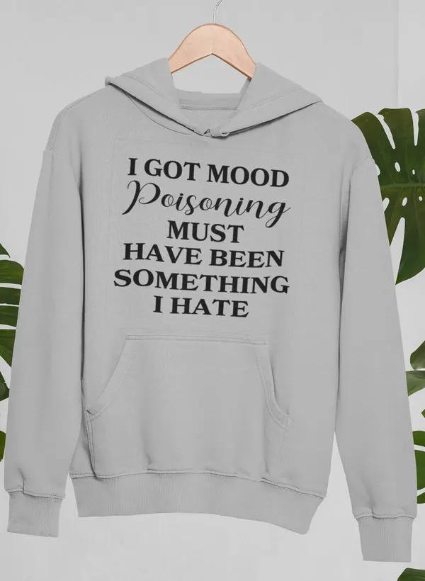 I Got Mood Poisoning Must Have Been Something I Hate Hoodie by Merch