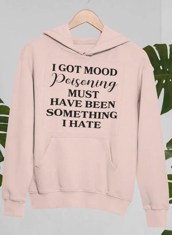 I Got Mood Poisoning Must Have Been Something I Hate Hoodie by Merch