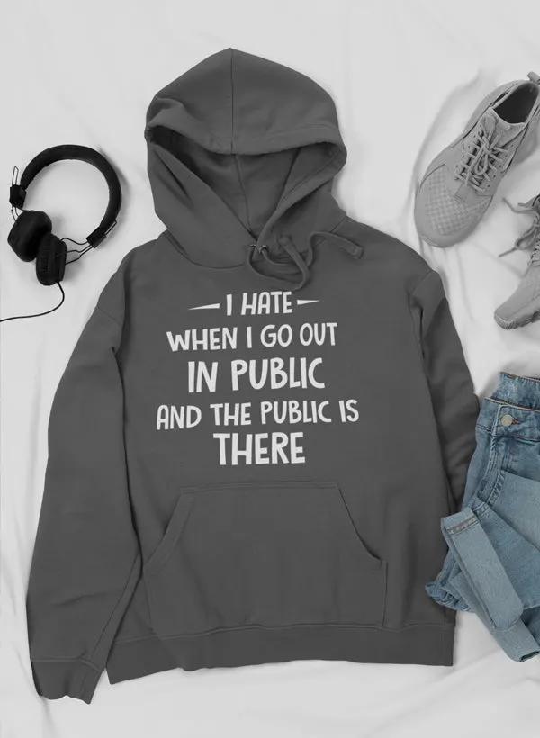 I Hate It When I Go Out In Public And The Public Is There Hoodie by Merch