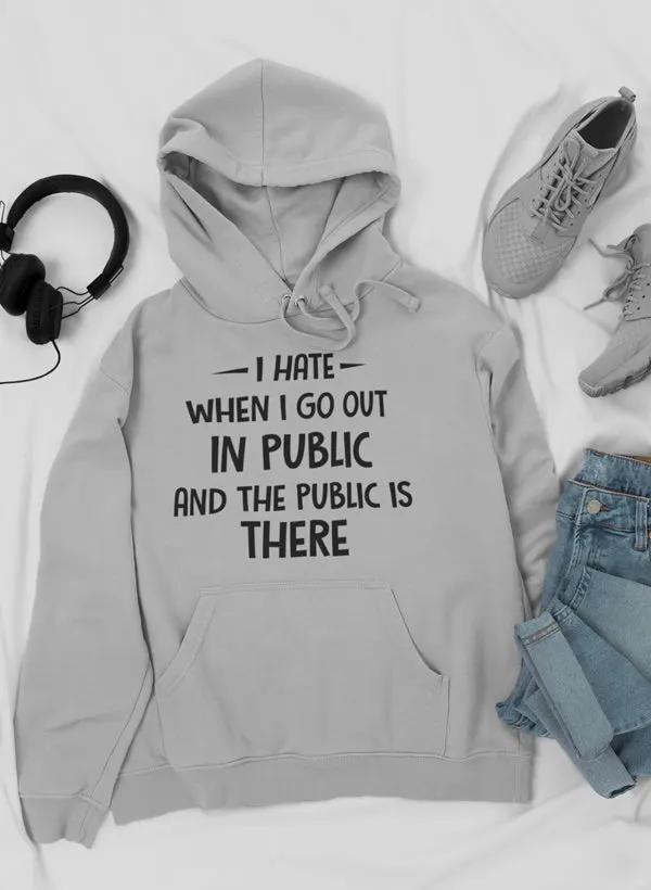 I Hate It When I Go Out In Public And The Public Is There Hoodie by Merch