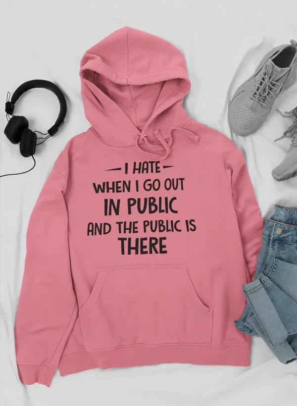 I Hate It When I Go Out In Public And The Public Is There Hoodie by Merch