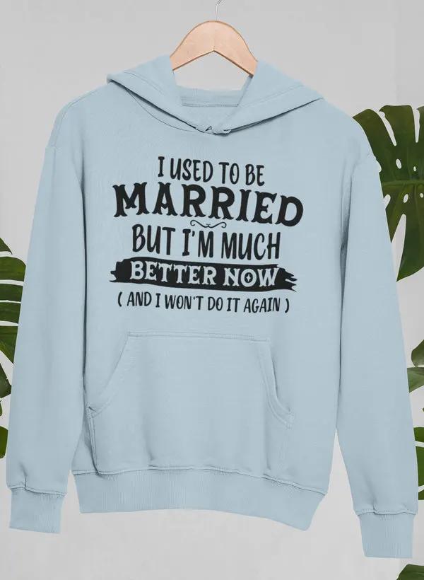 I Used To Be Married But I'm Much Better Now And I Won't Do It Again Hoodie by Merch