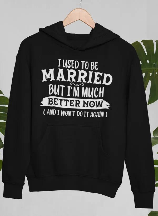 I Used To Be Married But I'm Much Better Now And I Won't Do It Again Hoodie by Merch