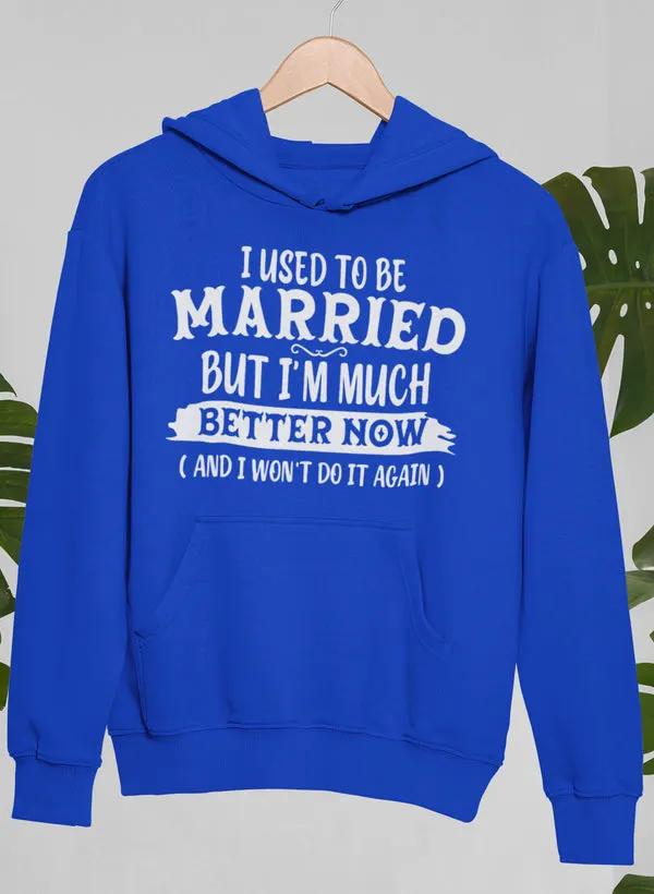 I Used To Be Married But I'm Much Better Now And I Won't Do It Again Hoodie by Merch