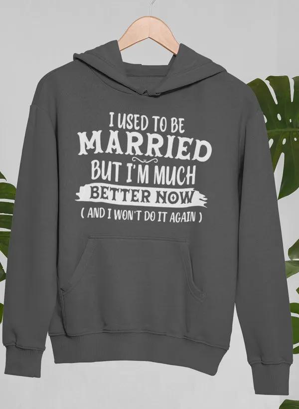 I Used To Be Married But I'm Much Better Now And I Won't Do It Again Hoodie by Merch