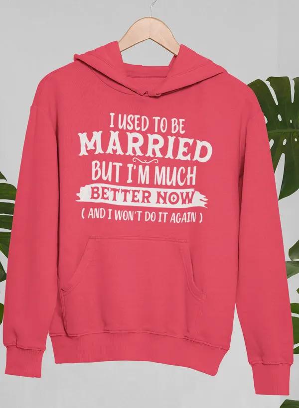 I Used To Be Married But I'm Much Better Now And I Won't Do It Again Hoodie by Merch