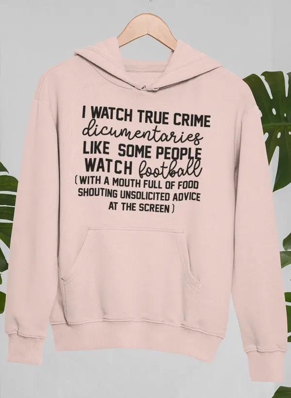 I Watch True Crime Like Some People Watch Football Hoodie by Merch