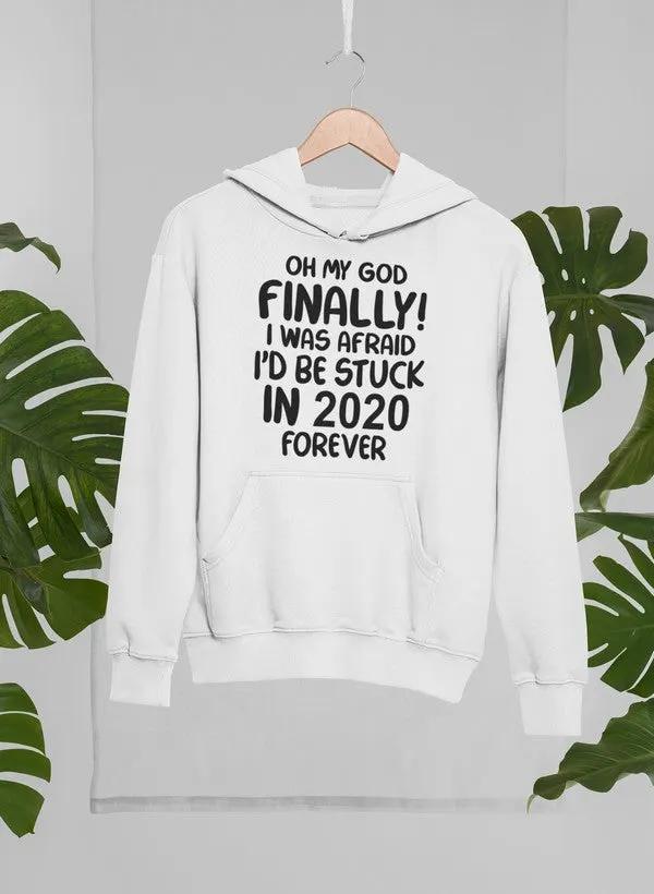 Oh My God Finally I Was Afraid I’d Be Stuck In 2020 Forever Hoodie by Merch