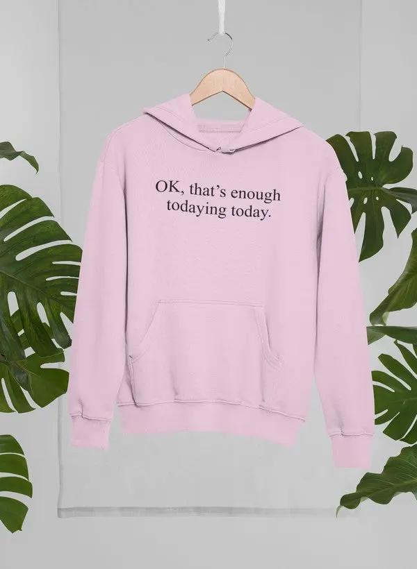 OK Thats Enough Todaying Today Hoodie by Merch