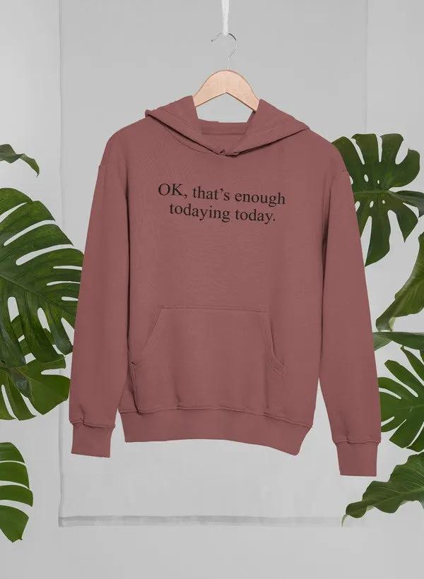 OK Thats Enough Todaying Today Hoodie by Merch
