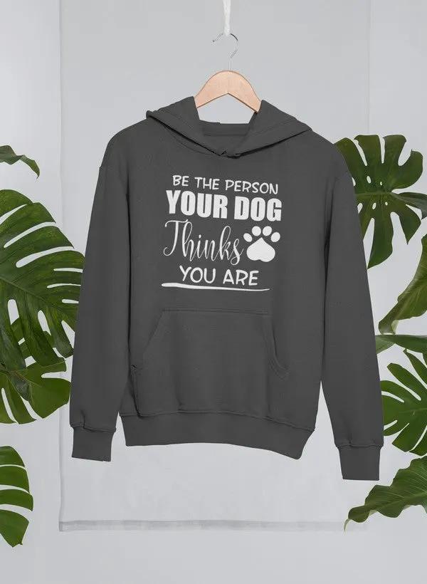 Be The Person Your Dog Thinks You Are Hoodie by Merch