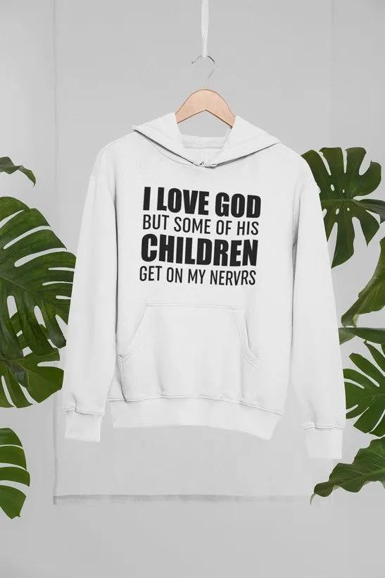 I Love God But Some Of His Children Get On My Nerves Hoodie by Merch
