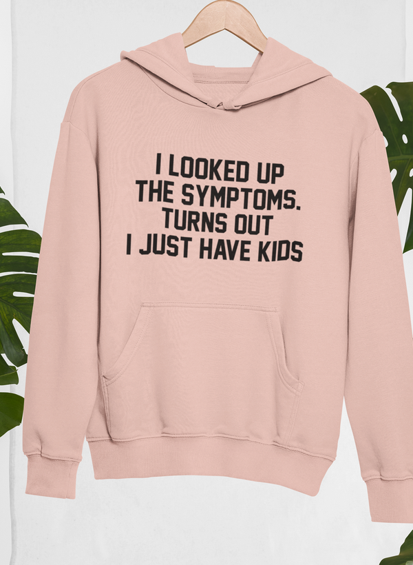 I Looked Up My Symptoms Turns Out I Just Have Kids Hoodie by Merch