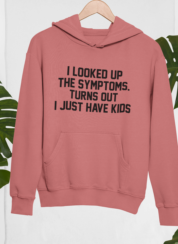 I Looked Up My Symptoms Turns Out I Just Have Kids Hoodie by Merch