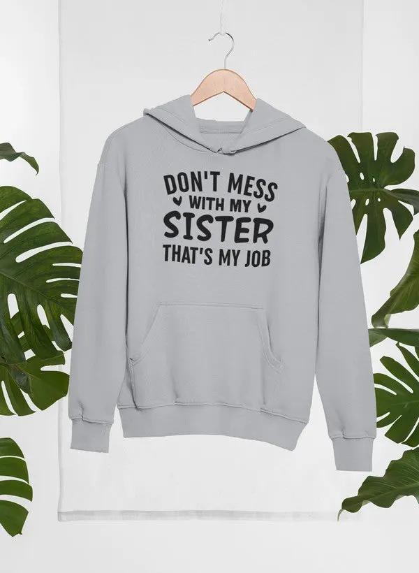 Don't Mess With My Sister That's My Job Hoodie by Merch
