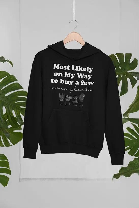 Most Likely On My Way To Buy A Few More Plants Hoodie by Merch