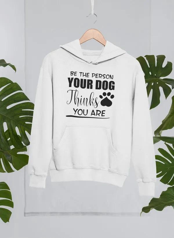 Be The Person Your Dog Thinks You Are Hoodie by Merch