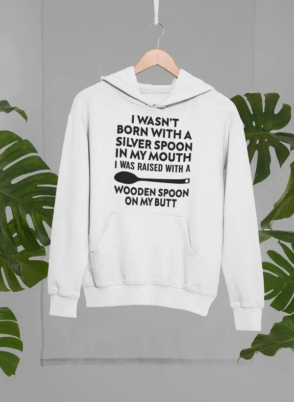I Wasn't Born with a Silver Spoon in My Mouth Hoodie by Merch