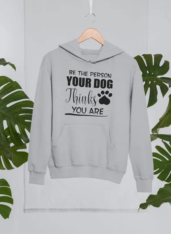 Be The Person Your Dog Thinks You Are Hoodie by Merch