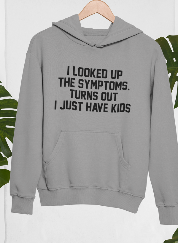I Looked Up My Symptoms Turns Out I Just Have Kids Hoodie by Merch