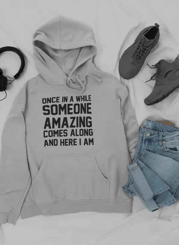 Once In A While Someone Amazing Comes Along And Here I Am Hoodie by Merch