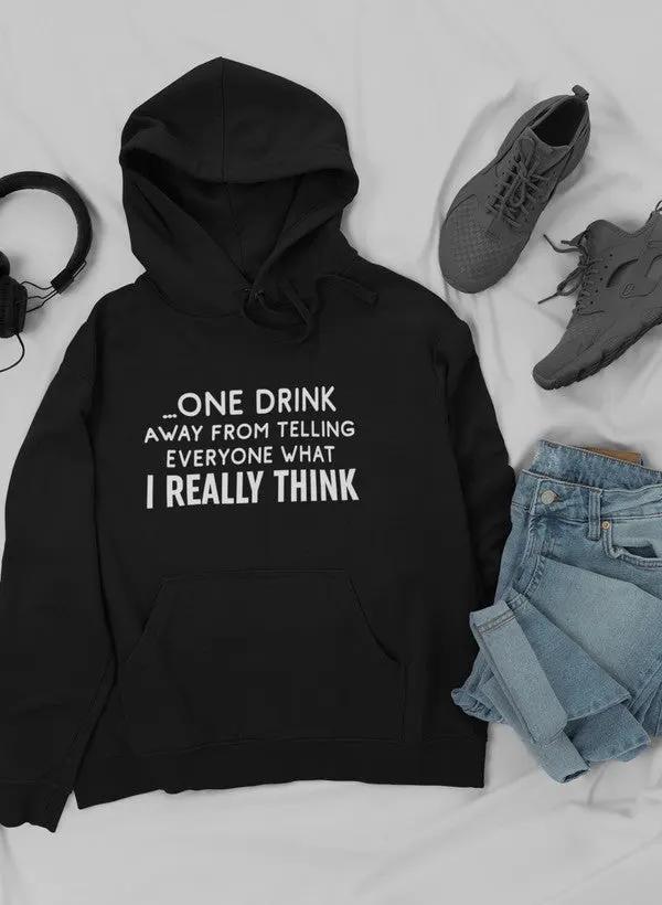 One Drink Away From Telling Everyone What I Really Think Hoodie by Merch
