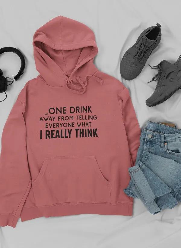 One Drink Away From Telling Everyone What I Really Think Hoodie by Merch