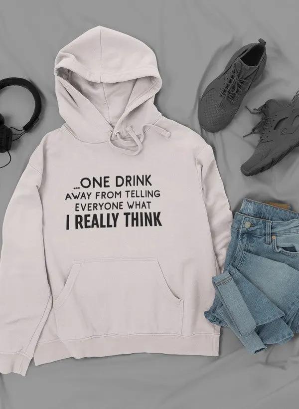 One Drink Away From Telling Everyone What I Really Think Hoodie by Merch