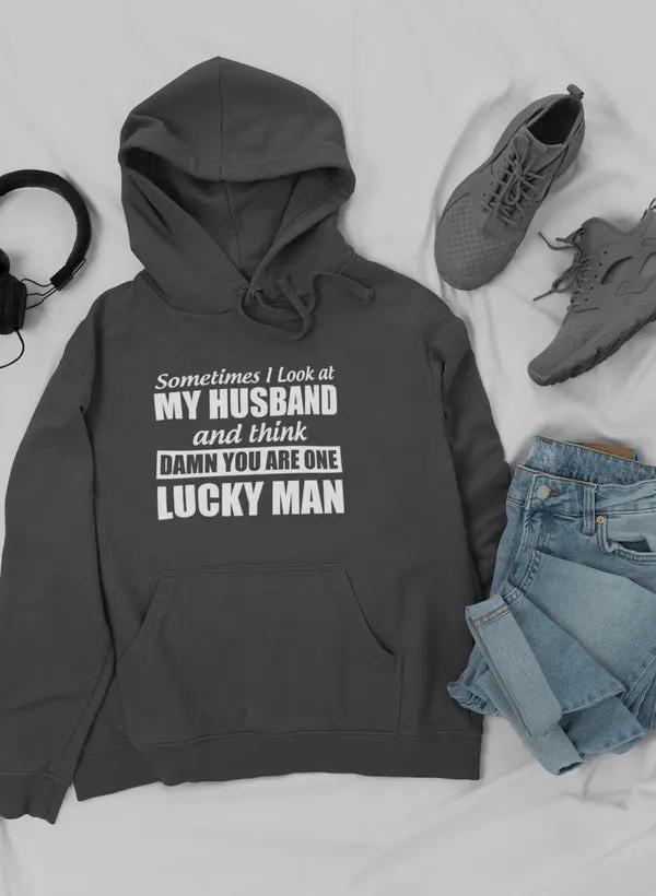 Sometimes I Look At My Husband and Think Damn You Are One Lucky Man Hoodie by Merch
